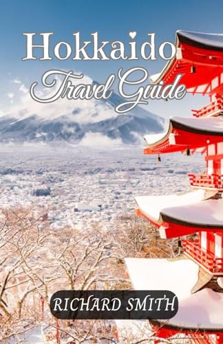 HOKKAIDO TRAVEL GUIDE: “The complete insider to exploring Hokkaido holidays, adventure, culture and festival, top tourist attraction and hidden gems.” (Hidden Gems and Haunts series) von Independently published