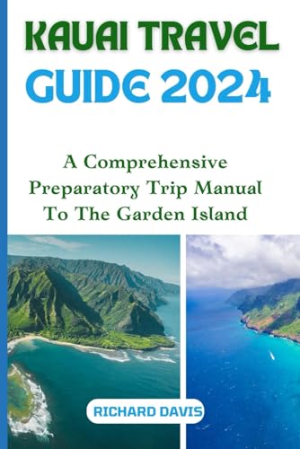 KAUAI TRAVEL GUIDE 2024: A Comprehensive Preparatory Trip Manual To The Garden Island von Independently published