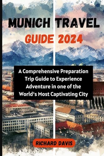 MUNICH TRAVEL GUIDE 2024: A Comprehensive Preparation Trip Guide to Experience Adventure in one of the World's Most Captivating City von Independently published