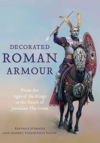 Decorated Roman Armour: From the Age of the Kings to the Death of Justinian the Great von Frontline Books