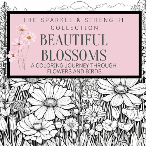 The Sparkle & Strength Collection: Beautiful Blossoms: A Coloring Journey Through Flowers and Birds von Independently published