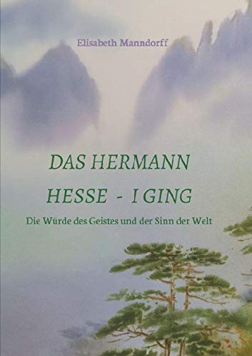 Das Hermann Hesse - I Ging: Die Würde des Geistes und der Sinn der Welt von myMorawa