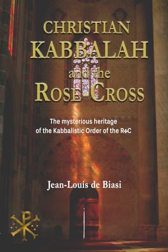 Christian Kabbalah and the Rose-Cross: The mysterious heritage of the Kabbalistic Order of the R+C von Theurgia Publications
