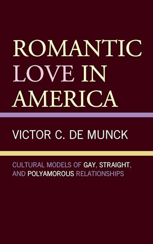 Romantic Love in America: Cultural Models of Gay, Straight, and Polyamorous Relationships (Anthropology of Well-Being: Individual, Community, Society) von Lexington Books
