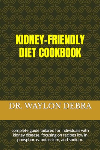 KIDNEY-FRIENDLY DIET COOKBOOK: complete guide tailored for individuals with kidney disease, focusing on recipes low in phosphorus, potassium, and sodium. von Independently published