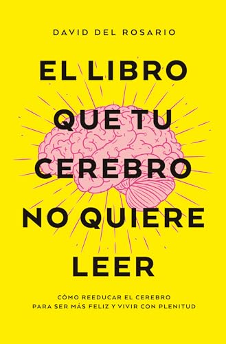 El libro que tu cerebro no quiere leer: Cómo reeducar el cerebro para ser más felices y vivir con plenitud (Books4pocket crec. y salud)