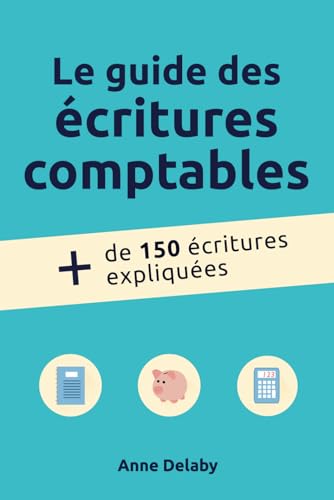 Le guide des écritures comptables: Plus de 150 écritures expliquées