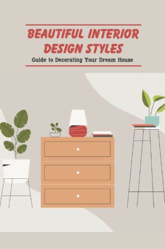 Beautiful Interior Design Styles: Guide to Decorating Your Dream House von Independently published