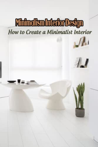 Minimalism Interior Design: How to Create a Minimalist Interior
