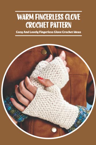 Warm Fingerless Glove Crochet Pattern: Cozy And Lovely Fingerless Glove Crochet Ideas von Independently published