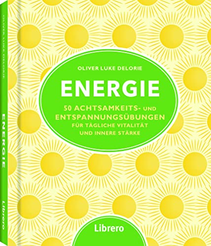 Energie: 50 Achtsamkeits- und Entspannungsübungen für tägliche Vitalität und innere Stärke von Librero b.v.