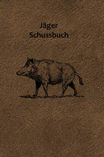 Jäger Schussbuch: Das Jagdtagebuch zum Selbstausfüllen für alle Jäger, Jägerinnen, Jagdpächter, und Förster (Jäger Schussbuch – Wildschwein, Band 13)