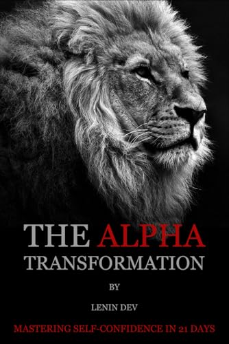 The Alpha Transformation: Mastering Self-Confidence in 21 Days: The Alpha Transformation: Mastering Self-Confidence in 21 Days by Lenin Dev - International Bestseller The Alpha Transformation: Mastering Self-Confidence in 21 Days: The Alpha Transformation: Mastering Self-Confidence in 21 Days by Lenin Dev - International Bestseller von Independently published