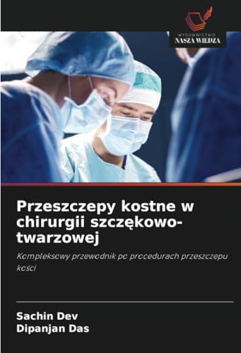 Przeszczepy kostne w chirurgii szczękowo-twarzowej: Kompleksowy przewodnik po procedurach przeszczepu kości: Kompleksowy przewodnik po procedurach przeszczepu kosci von Wydawnictwo Nasza Wiedza