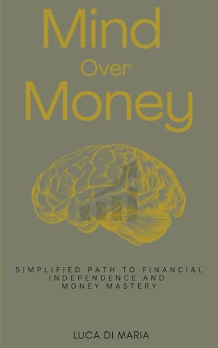 Mind Over Money: Simplified Path to Financial Independence and Money Mastery von Independently published