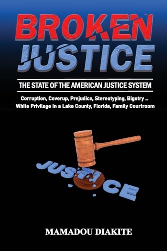 BROKEN JUSTICE: The State of the American Justice System: Corruption, Coverup, Prejudice, Stereotyping … White Privilege in a Lake County, Florida, Family Courtroom von Lulu.com