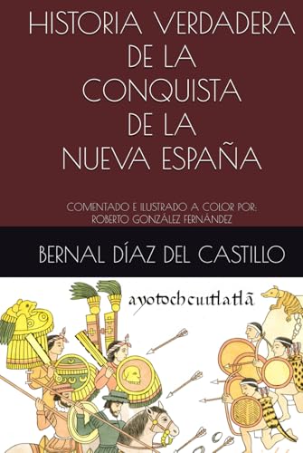 HISTORIA VERDADERA DE LA CONQUISTA DE LA NUEVA ESPAÑA: COMENTADO E ILUSTRADO A COLOR POR: ROBERTO GONZÁLEZ FERNÁNDEZ von Independently published