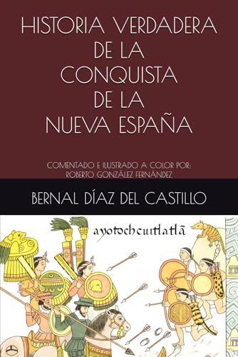 HISTORIA VERDADERA DE LA CONQUISTA DE LA NUEVA ESPAÑA: COMENTADO E ILUSTRADO A COLOR POR: ROBERTO GONZÁLEZ FERNÁNDEZ von Independently published