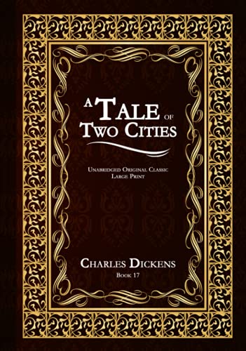 A TALE OF TWO CITIES: UNABRIDGED ORIGINAL CLASSIC - CHARLES DICKENS COLLECTION BOOK 17 - LARGE PRINT A TALE OF TWO CITIES: UNABRIDGED ORIGINAL CLASSIC - CHARLES DICKENS COLLECTION BOOK 17 - LARGE PRINT