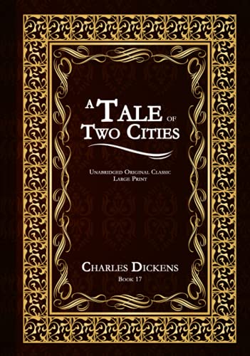 A TALE OF TWO CITIES: UNABRIDGED ORIGINAL CLASSIC - CHARLES DICKENS COLLECTION BOOK 17 - LARGE PRINT