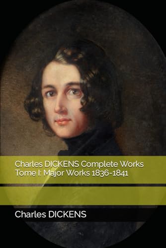Charles DICKENS Complete Works Tome I: Major Works 1836-1841