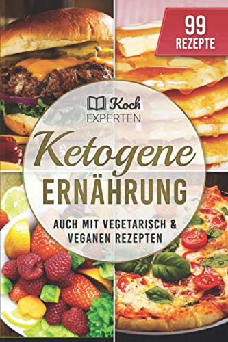 Ketogene Ernährung: Ketogenes Rezeptbuch zum Abnehmen für die Diät, 99 Rezepte für Einsteiger und Berufstätige mit diesem Kochbuch backen, Burger braten, vegetarisch und vegan kochen