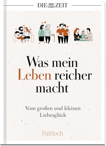 Was mein Leben reicher macht: Vom großen und kleinen Liebesglück | Buch mit den besten Beiträgen zum Thema Liebe aus der ZEIT (Glücksmomente aus der ZEIT)