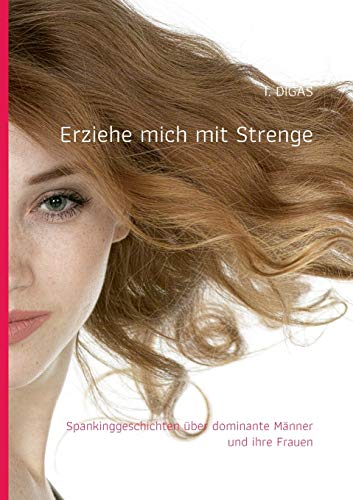 Erziehe mich mit Strenge: Spankinggeschichten über dominante Männer und ihre Frauen