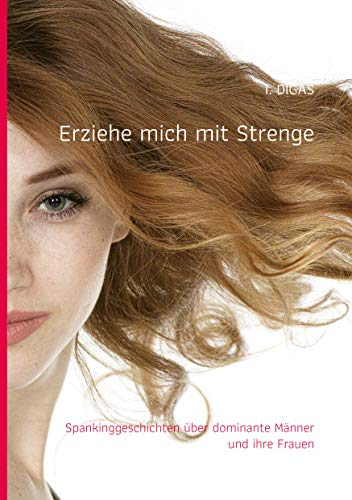 Erziehe mich mit Strenge: Spankinggeschichten über dominante Männer und ihre Frauen von Books on Demand