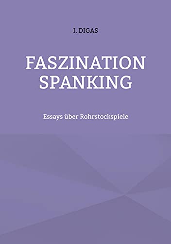 Faszination Spanking: Essays über Rohrstockspiele