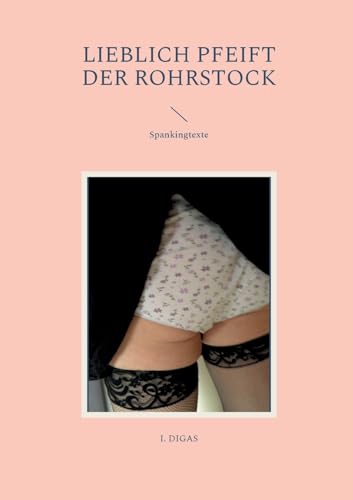 Lieblich pfeift der Rohrstock: Spankingtexte