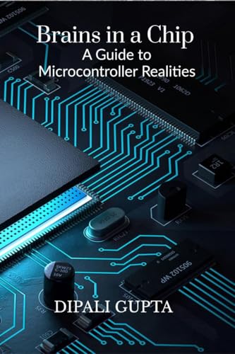 Brains in a Chip: A Guide to Microcontroller Realities: MASTERING MICROCONTROLLERS FOR INDUSTRIAL INNOVATION von Notion Press