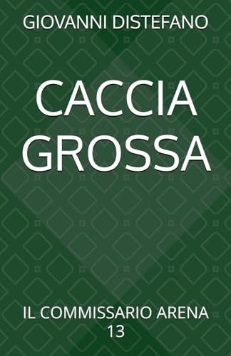 CACCIA GROSSA: IL COMMISSARIO ARENA 13 von Independently published
