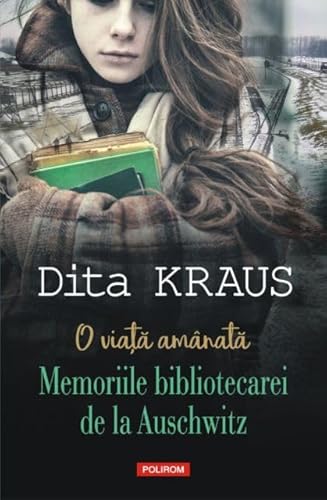 O VIATA AMANATA MEMORIILE BIBLIOTECAREI DE LA AUSCHWITZ von Polirom