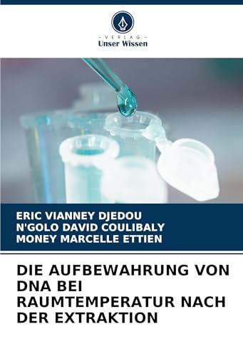 DIE AUFBEWAHRUNG VON DNA BEI RAUMTEMPERATUR NACH DER EXTRAKTION von Verlag Unser Wissen
