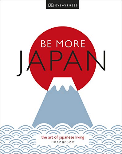 Be More Japan: The Art of Japanese Living Be More Japan: The Art of Japanese Living