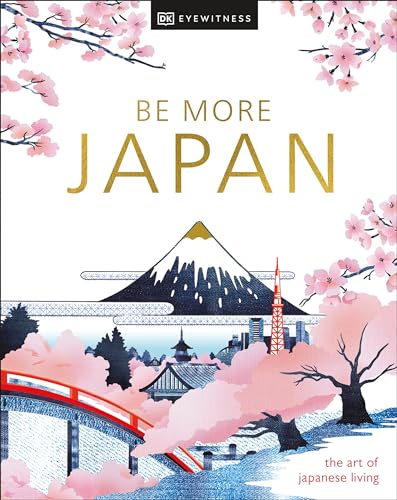 Be More Japan: the art of japanese living von DK Eyewitness Travel