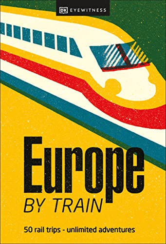 Europe by Train: 50 rail trips - unlimited adventures von DK Eyewitness Travel