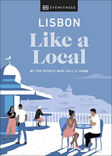 Lisbon Like a Local: By the People Who Call It Home (Local Travel Guide)