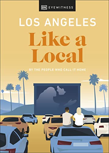 Los Angeles Like a Local: By the People Who Call It Home (Local Travel Guide)