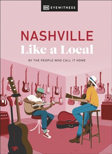 Nashville Like a Local: By the People Who Call It Home (Local Travel Guide)