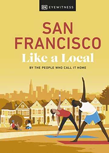 San Francisco Like a Local: By the People Who Call It Home (Local Travel Guide)