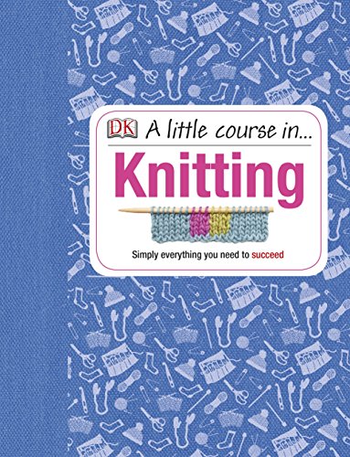A Little Course in Knitting: Simply Everything You Need to Succeed von DK