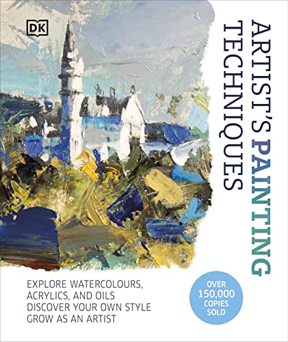 Artist's Painting Techniques: Explore Watercolours, Acrylics, and Oils. Discover Your Own Style. Grow as an Artist Artist's Painting Techniques: Explore Watercolours, Acrylics, and Oils. Discover Your Own Style. Grow as an Artist