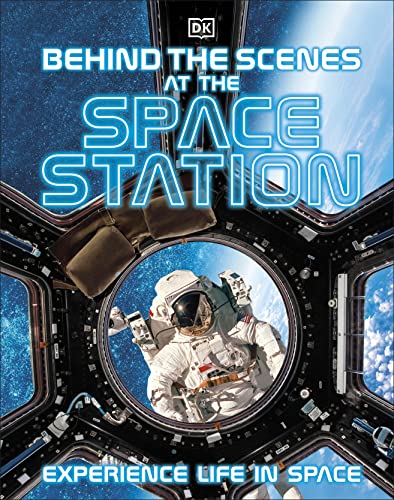 Behind the Scenes at the Space Station: Experience Life in Space (DK Behind the Scenes)
