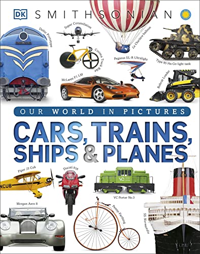 Cars, Trains, Ships, and Planes: A Visual Encyclopedia of Every Vehicle (DK Our World in Pictures)