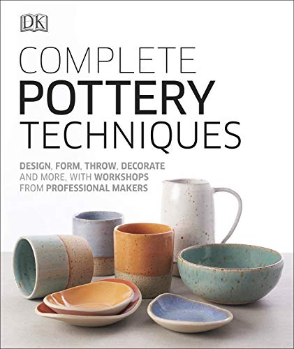 Complete Pottery Techniques: Design, Form, Throw, Decorate and More, with Workshops from Professional Makers von DK