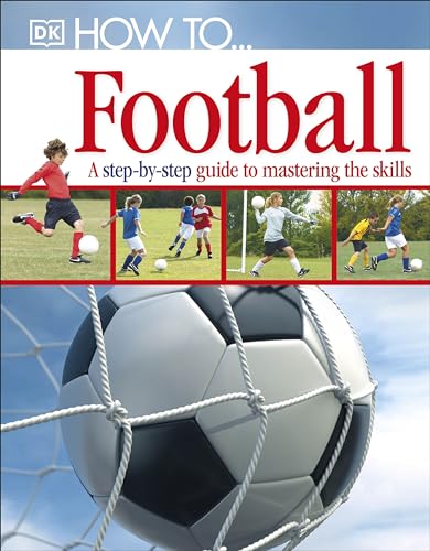 How To...Football: A Step-by-Step Guide to Mastering Your Skills