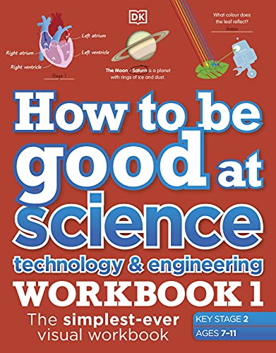 How to be Good at Science, Technology and Engineering Workbook 1, Ages 7-11 (Key Stage 2): The Simplest-Ever Visual Workbook