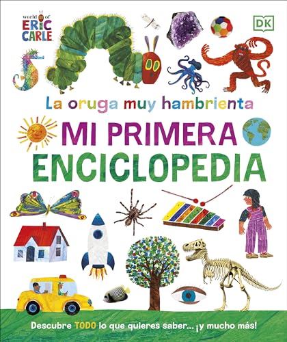 La oruga muy hambrienta (The Very Hungry Caterpillar's Very First Encyclopedia): Mi primera enciclopedia (Dk World of Eric Carle)